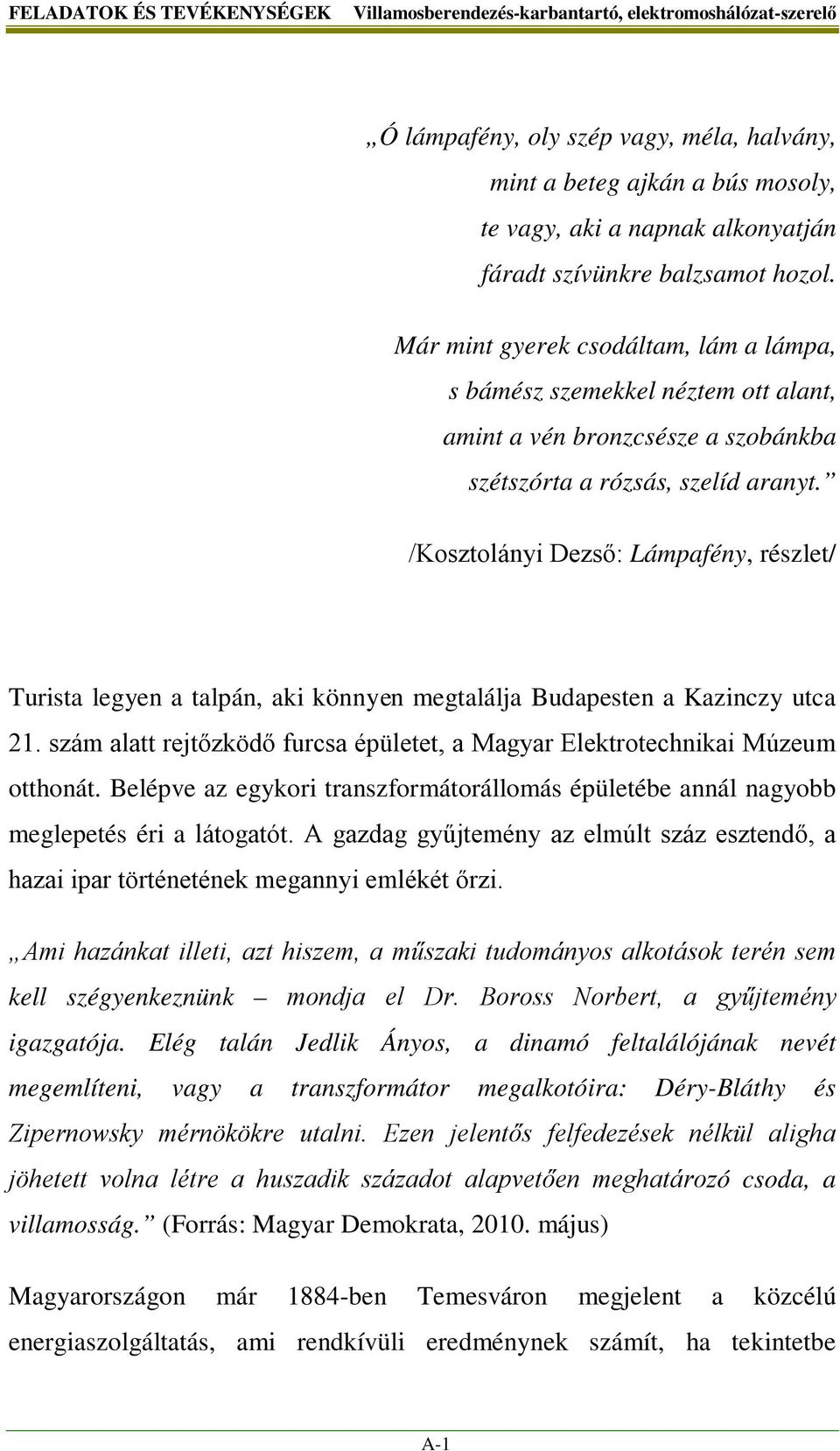 /Kosztolányi Dezső: Lámpafény, részlet/ Turista legyen a talpán, aki könnyen megtalálja Budapesten a Kazinczy utca 21. szám alatt rejtőzködő furcsa épületet, a Magyar Elektrotechnikai Múzeum otthonát.