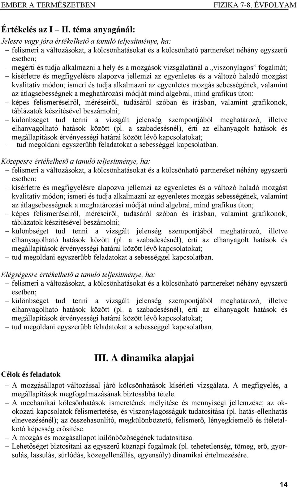 alkalmazni a hely és a mozgások vizsgálatánál a viszonylagos fogalmát; kísérletre és megfigyelésre alapozva jellemzi az egyenletes és a változó haladó mozgást kvalitatív módon; ismeri és tudja