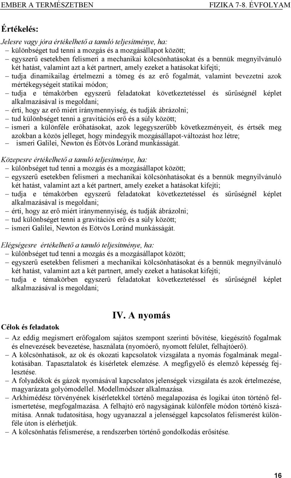 módon; tudja e témakörben egyszerű feladatokat következtetéssel és sűrűségnél képlet alkalmazásával is megoldani; érti, hogy az erő miért iránymennyiség, és tudják ábrázolni; tud különbséget tenni a