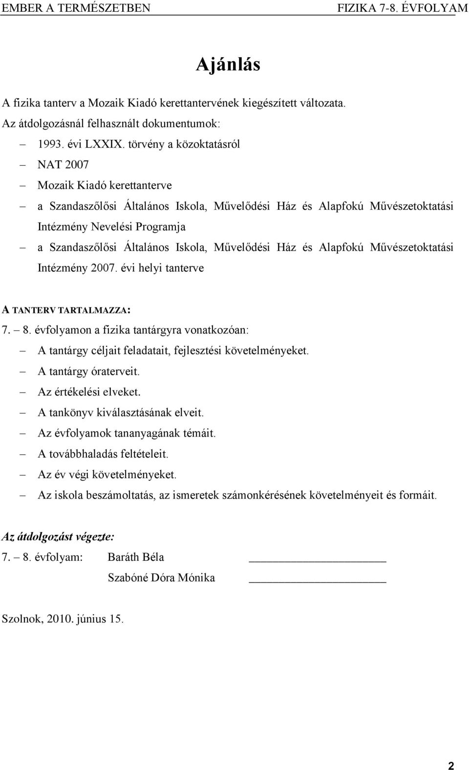 Iskola, Művelődési Ház és Alapfokú Művészetoktatási Intézmény 2007. évi helyi tanterve A TANTERV TARTALMAZZA: 7. 8.