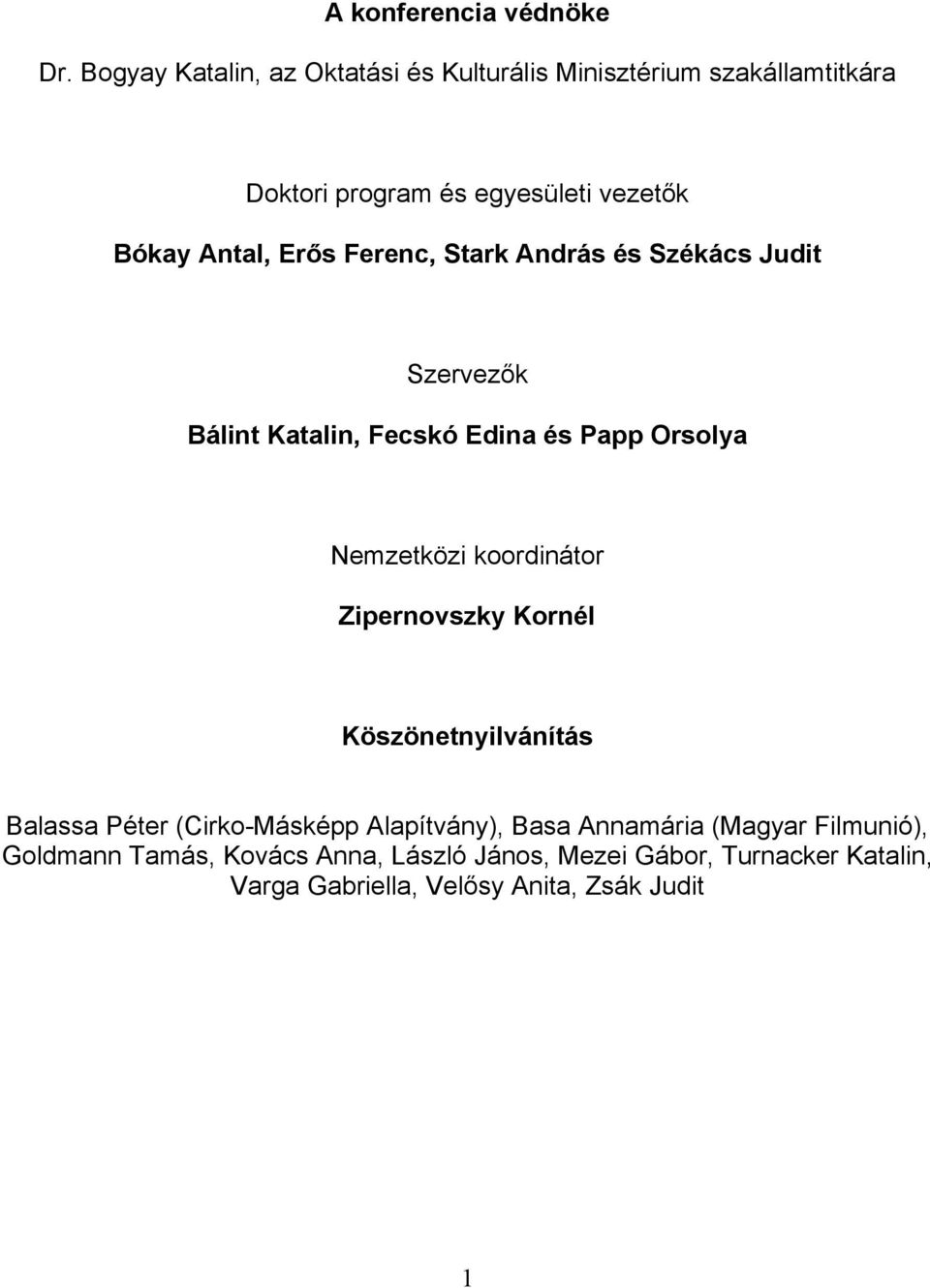 Erős Ferenc, Stark András és Székács Judit Szervezők Bálint Katalin, Fecskó Edina és Papp Orsolya Nemzetközi koordinátor