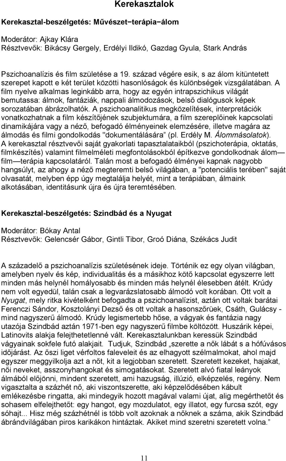 A film nyelve alkalmas leginkább arra, hogy az egyén intrapszichikus világát bemutassa: álmok, fantáziák, nappali álmodozások, belső dialógusok képek sorozatában ábrázolhatók.