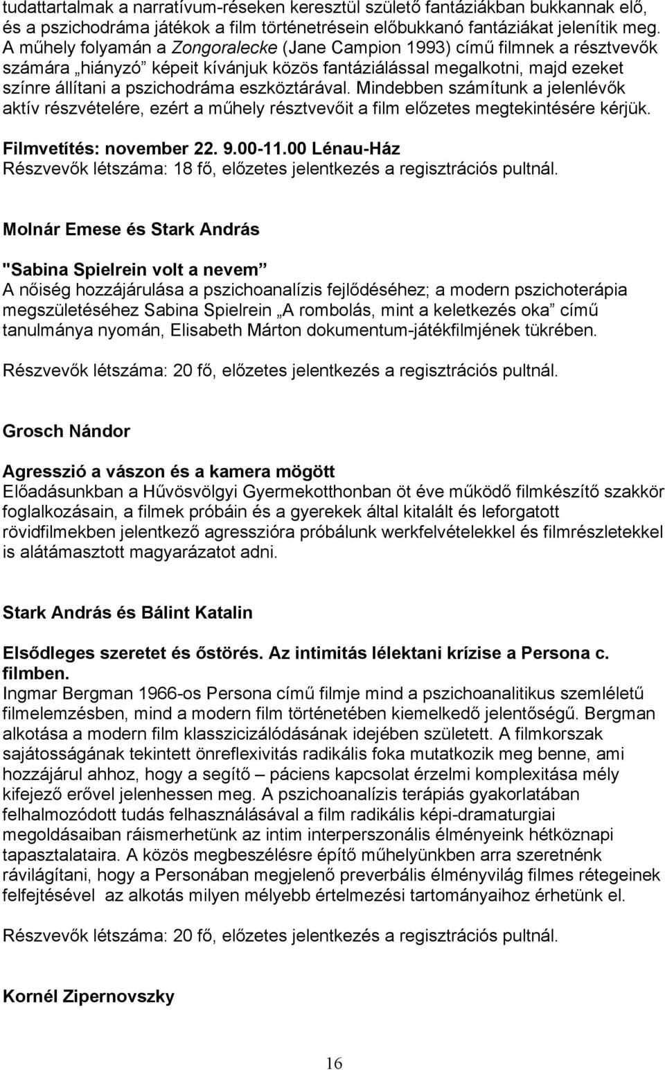 eszköztárával. Mindebben számítunk a jelenlévők aktív részvételére, ezért a műhely résztvevőit a film előzetes megtekintésére kérjük. Filmvetítés: november 22. 9.00-11.