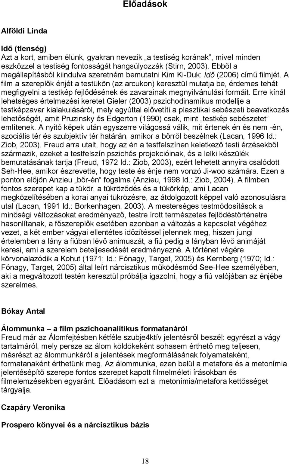 A film a szereplők énjét a testükön (az arcukon) keresztül mutatja be, érdemes tehát megfigyelni a testkép fejlődésének és zavarainak megnyilvánulási formáit.
