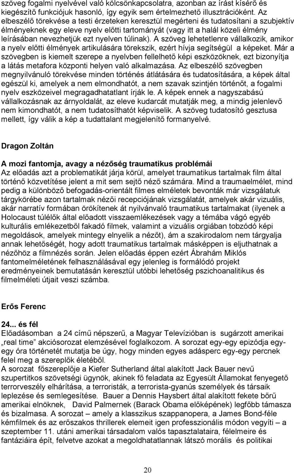 nyelven túlinak). A szöveg lehetetlenre vállalkozik, amikor a nyelv előtti élmények artikulására törekszik, ezért hívja segítségül a képeket.