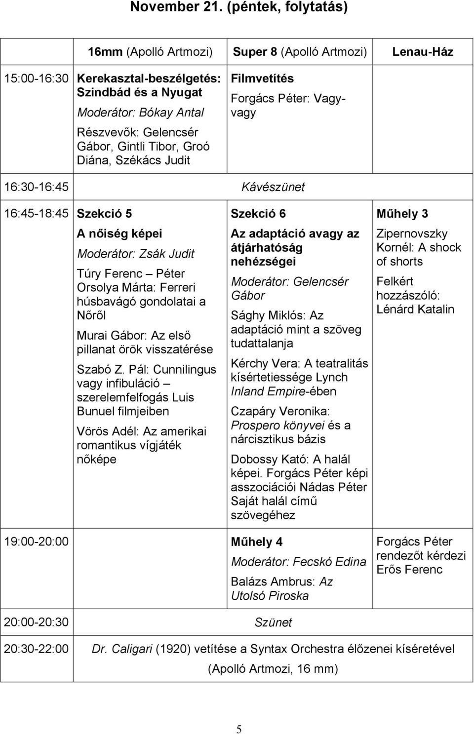 Groó Diána, Székács Judit Filmvetítés Forgács Péter: Vagyvagy 16:30-16:45 Kávészünet 16:45-18:45 Szekció 5 A nőiség képei Moderátor: Zsák Judit Túry Ferenc Péter Orsolya Márta: Ferreri húsbavágó