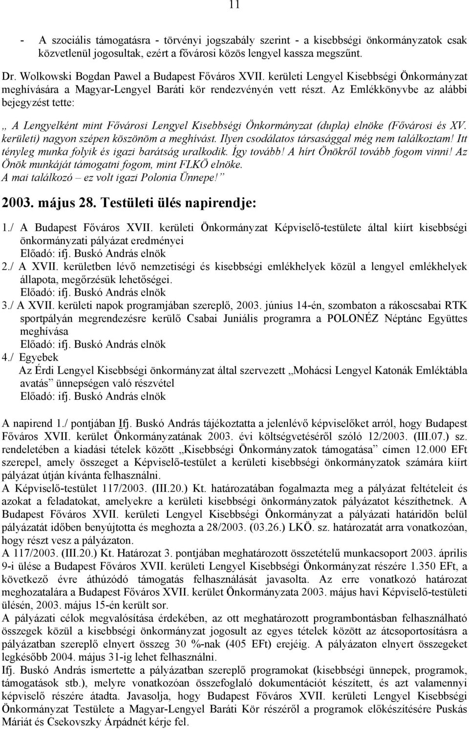 Az Emlékkönyvbe az alábbi bejegyzést tette: A Lengyelként mint Fővárosi Lengyel Kisebbségi Önkormányzat (dupla) elnöke (Fővárosi és XV. kerületi) nagyon szépen köszönöm a meghívást.