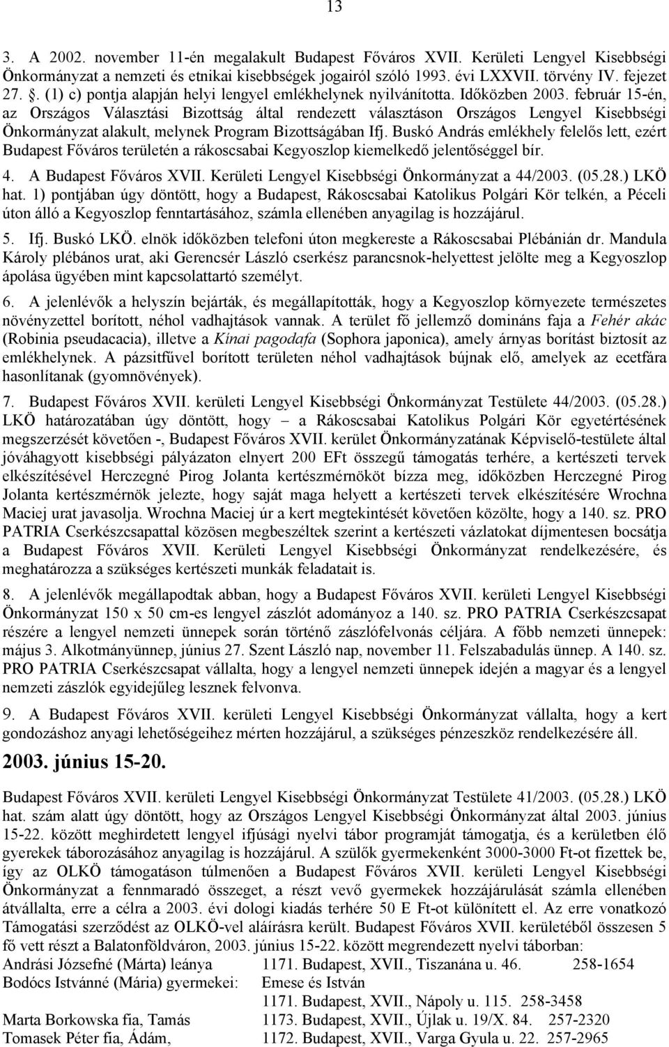 február 15-én, az Országos Választási Bizottság által rendezett választáson Országos Lengyel Kisebbségi Önkormányzat alakult, melynek Program Bizottságában Ifj.