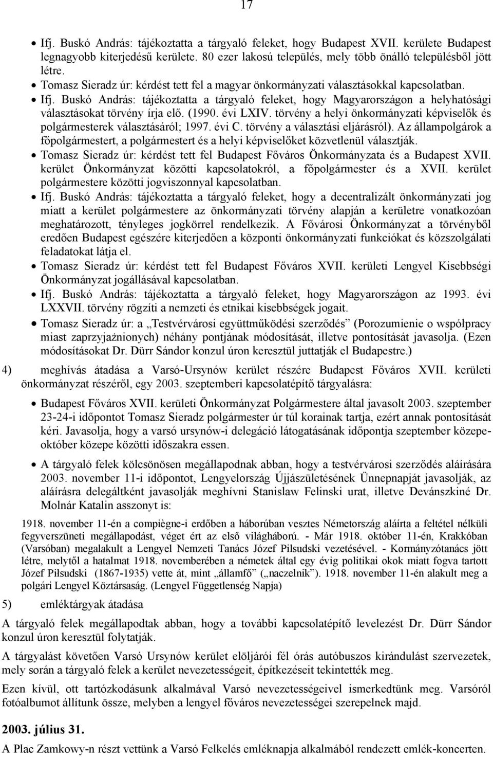 Buskó András: tájékoztatta a tárgyaló feleket, hogy Magyarországon a helyhatósági választásokat törvény írja elő. (1990. évi LXIV.