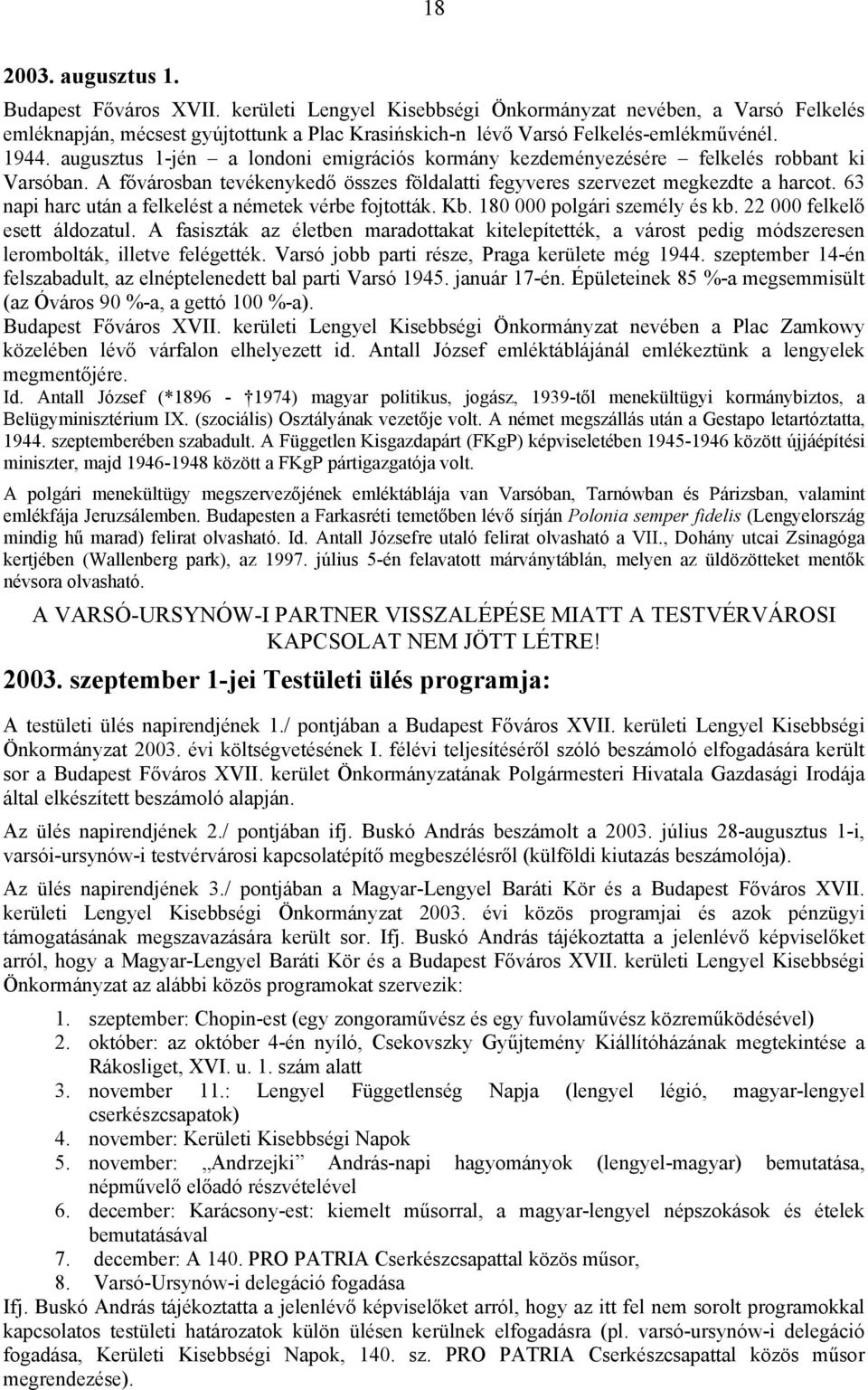 63 napi harc után a felkelést a németek vérbe fojtották. Kb. 180 000 polgári személy és kb. 22 000 felkelő esett áldozatul.