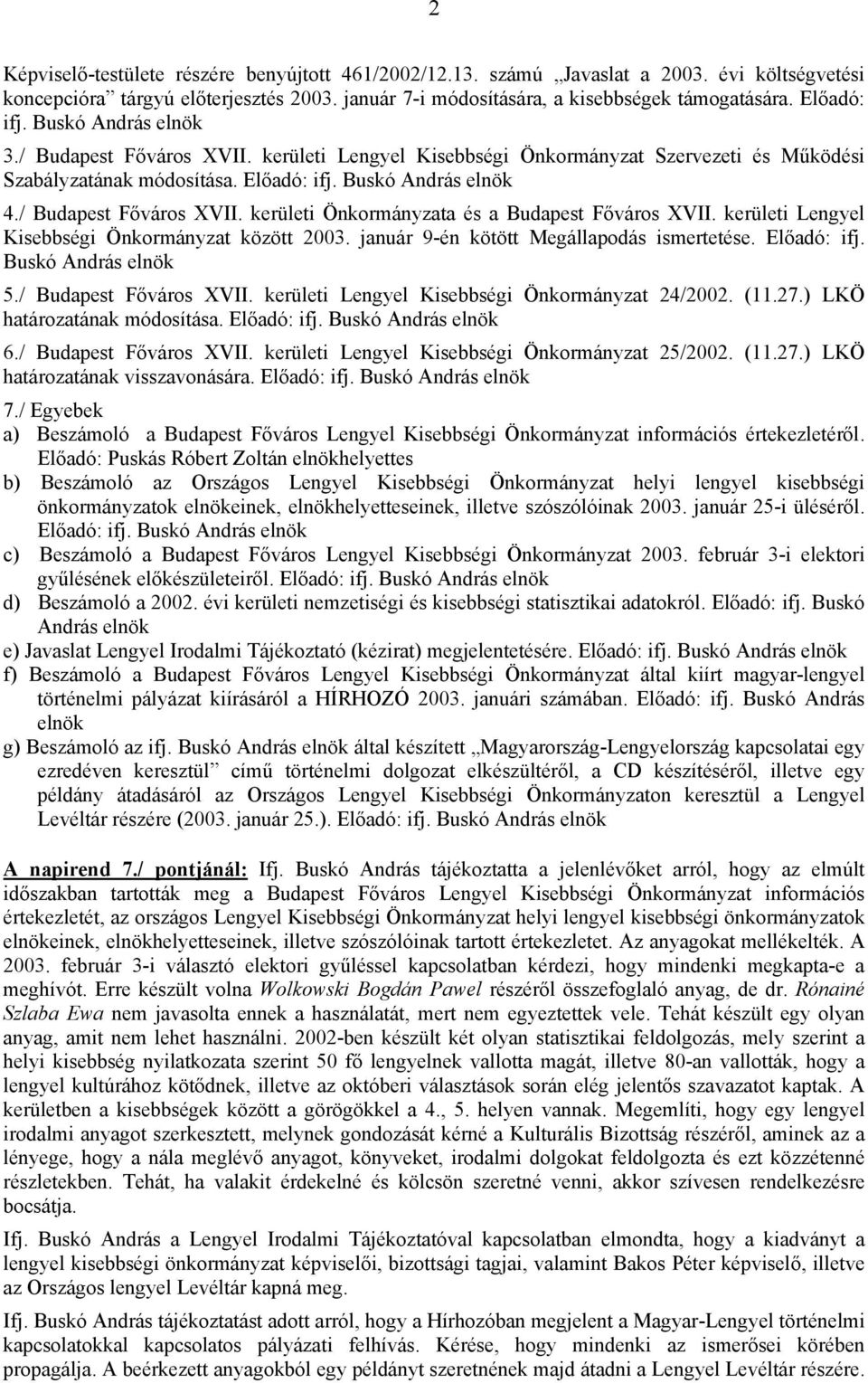 kerületi Önkormányzata és a Kisebbségi Önkormányzat között 2003. január 9-én kötött Megállapodás ismertetése. Előadó: ifj. Buskó András elnök 5./ Kisebbségi Önkormányzat 24/2002. (11.27.