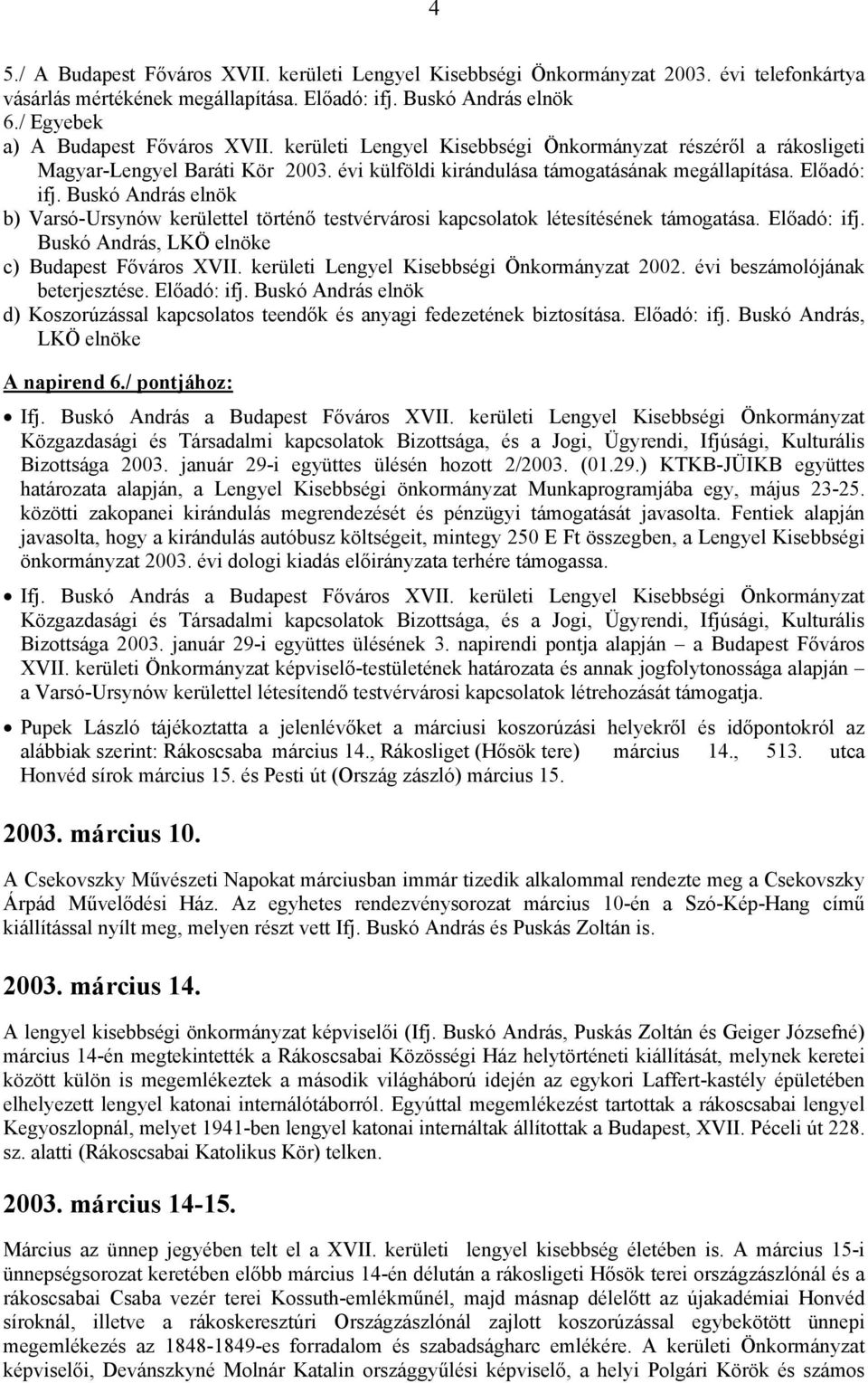 Buskó András elnök b) Varsó-Ursynów kerülettel történő testvérvárosi kapcsolatok létesítésének támogatása. Előadó: ifj. Buskó András, LKÖ elnöke c) Kisebbségi Önkormányzat 2002.