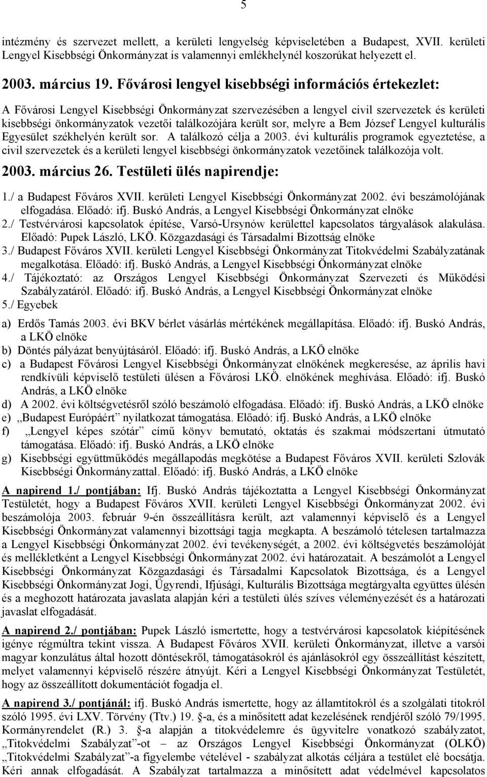 került sor, melyre a Bem József Lengyel kulturális Egyesület székhelyén került sor. A találkozó célja a 2003.