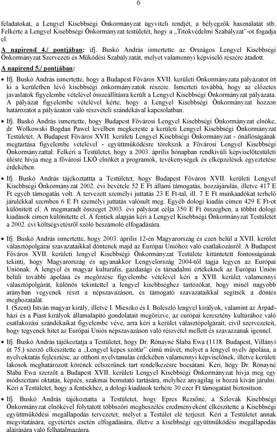 / pontjában: Ifj. Buskó András ismertette, hogy a Budapest Főváros XVII. kerületi Önkormányzata pályázatot írt ki a kerületben lévő kisebbségi önkormányzatok részére.