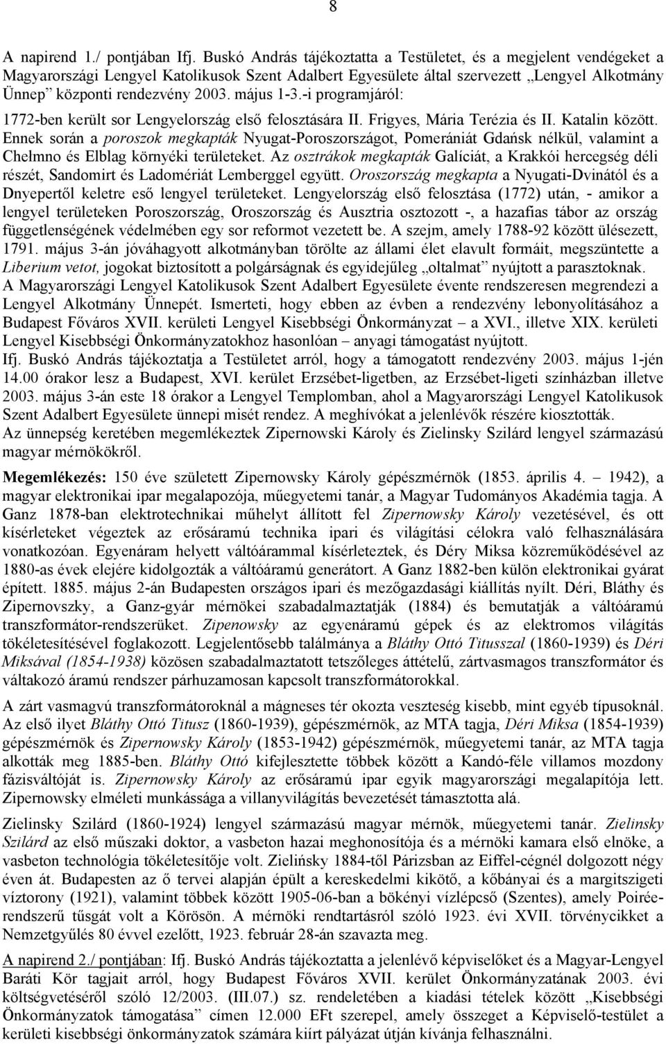 május 1-3.-i programjáról: 1772-ben került sor Lengyelország első felosztására II. Frigyes, Mária Terézia és II. Katalin között.