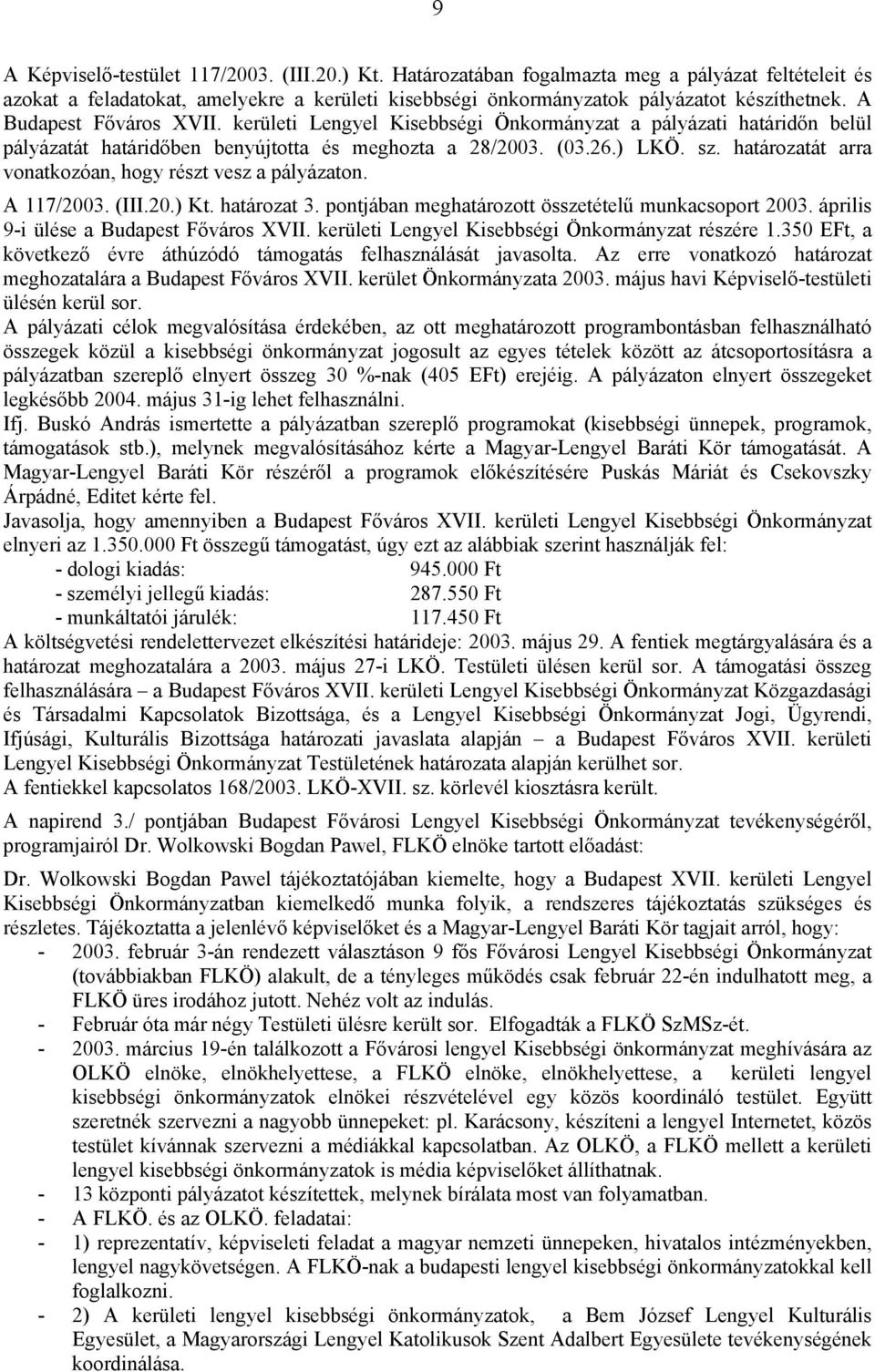 A 117/2003. (III.20.) Kt. határozat 3. pontjában meghatározott összetételű munkacsoport 2003. április 9-i ülése a Kisebbségi Önkormányzat részére 1.