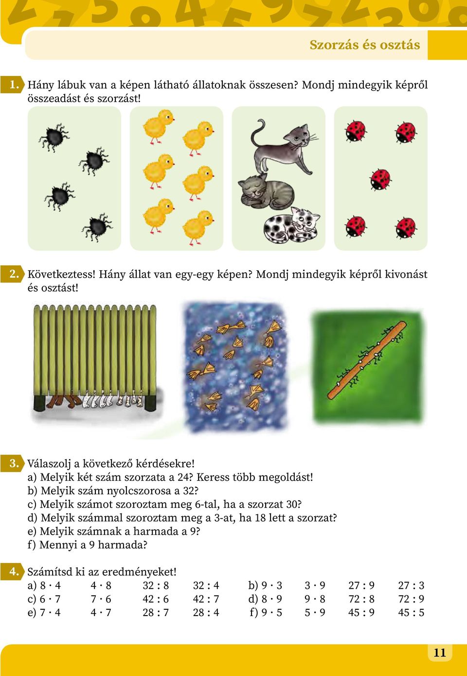 c) Melyik számot szoroztam meg 6-tal, ha a szorzat 30? d) Melyik számmal szoroztam meg a 3-at, ha 18 lett a szorzat? e) Melyik számnak a harmada a 9? f) Mennyi a 9 harmada?