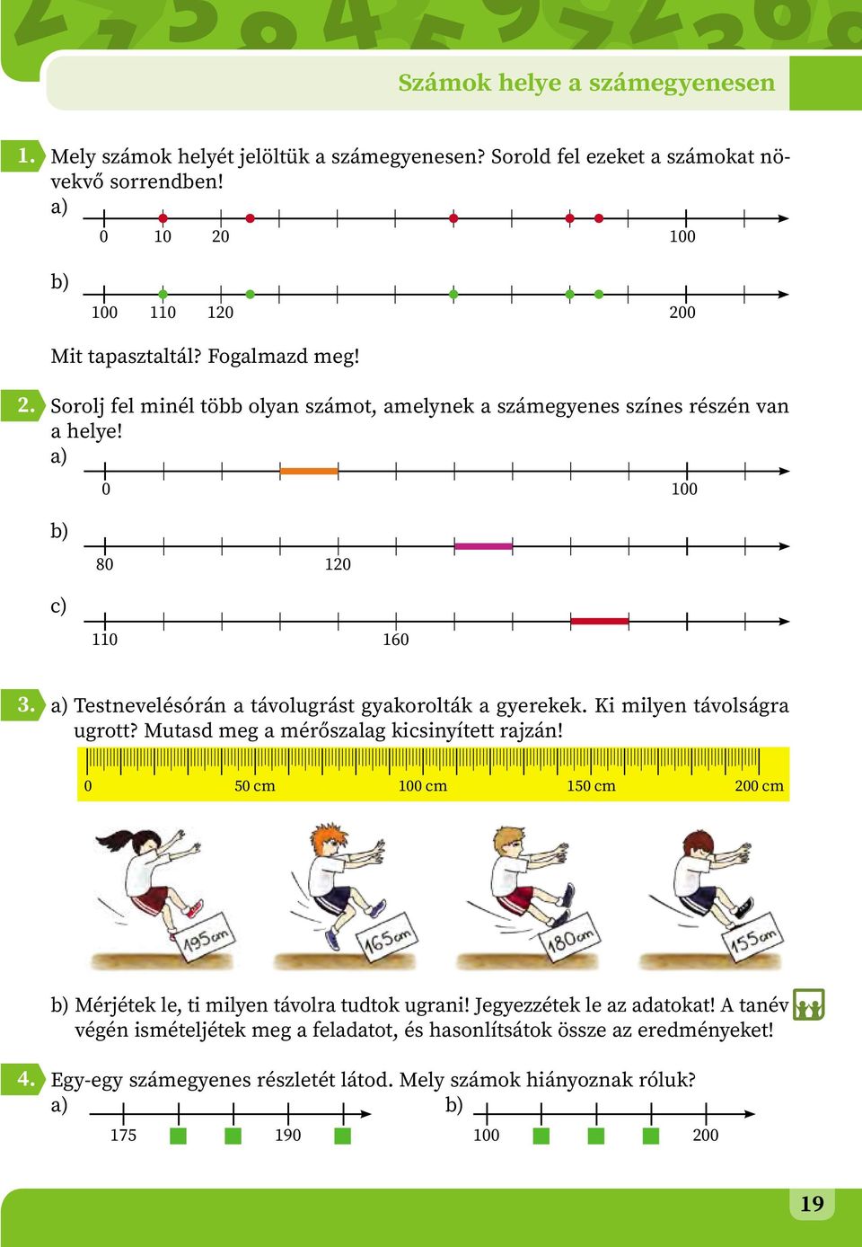 a) Testnevelésórán a távolugrást gyakorolták a gyerekek. Ki milyen távolságra ugrott? Mutasd meg a mérőszalag kicsinyített rajzán!