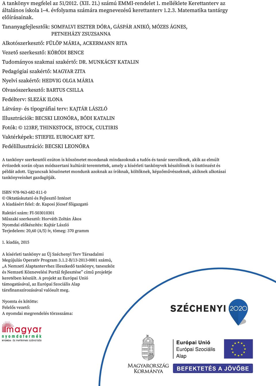 MUNKÁCSY KATALIN Pedagógiai szakértő: MAGYAR ZITA Nyelvi szakértő: HEDVIG OLGA MÁRIA Olvasószerkesztő: BARTUS CSILLA Fedélterv: SLEZÁK ILONA Látvány- és tipográfiai terv: KAJTÁR LÁSZLÓ Illusztrációk: