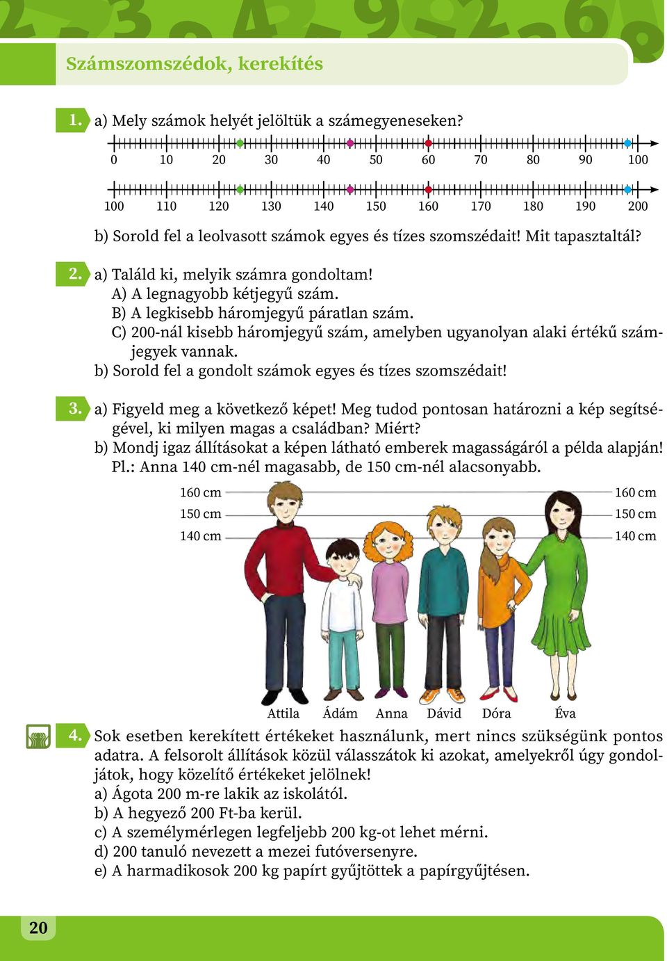A) A legnagyobb kétjegyű szám. B) A legkisebb háromjegyű páratlan szám. C) 200-nál kisebb háromjegyű szám, amelyben ugyanolyan alaki értékű számjegyek vannak.