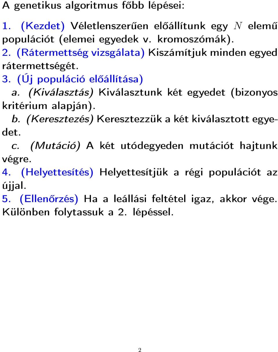 (Kiválasztás) Kiválasztunk két egyedet (bizonyos kritérium alapján). b. (Keresztezés) Keresztezzük a két kiválasztott egyedet. c.