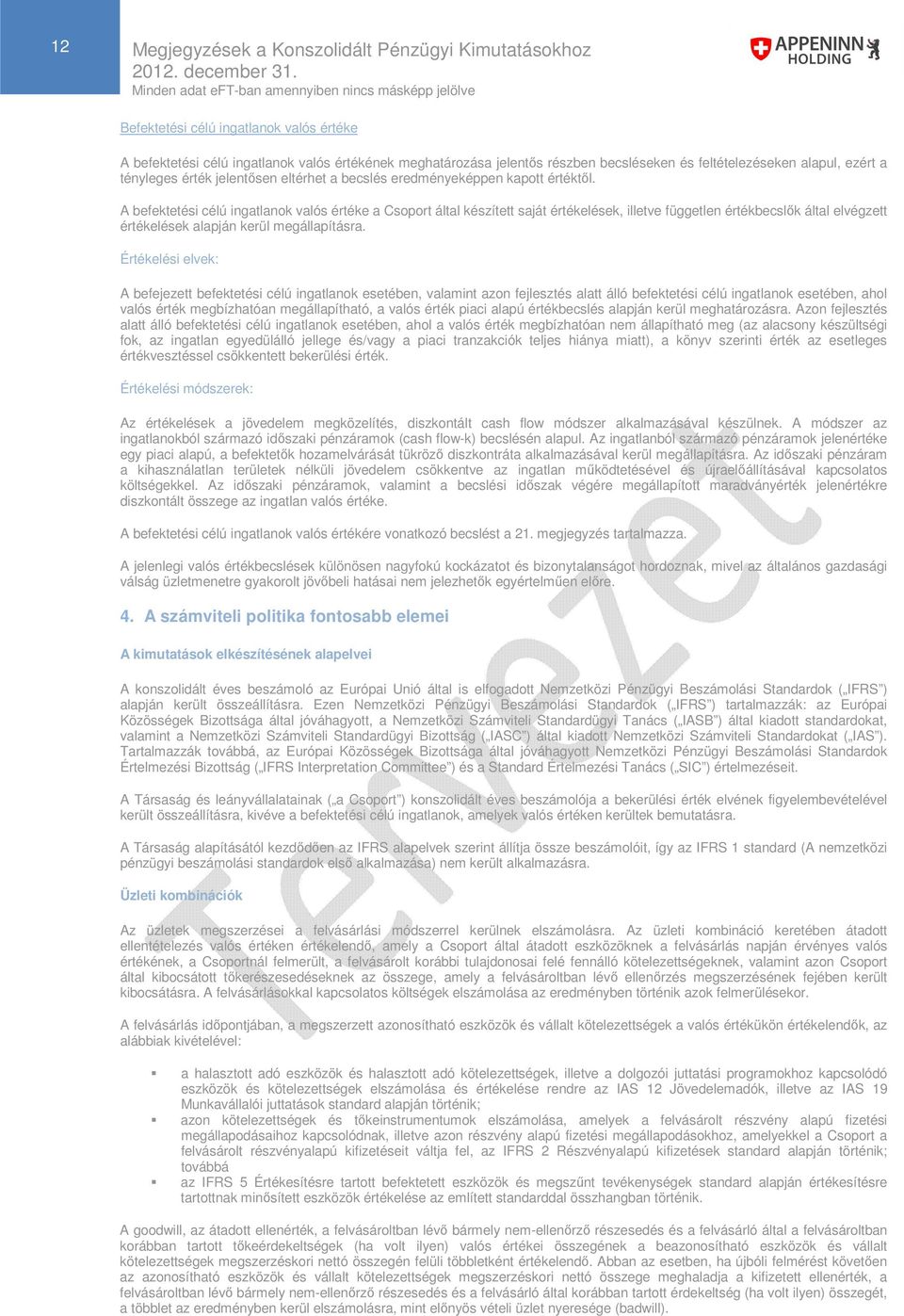A befektetési célú ingatlanok valós értéke a Csoport által készített saját értékelések, illetve független értékbecslők által elvégzett értékelések alapján kerül megállapításra.