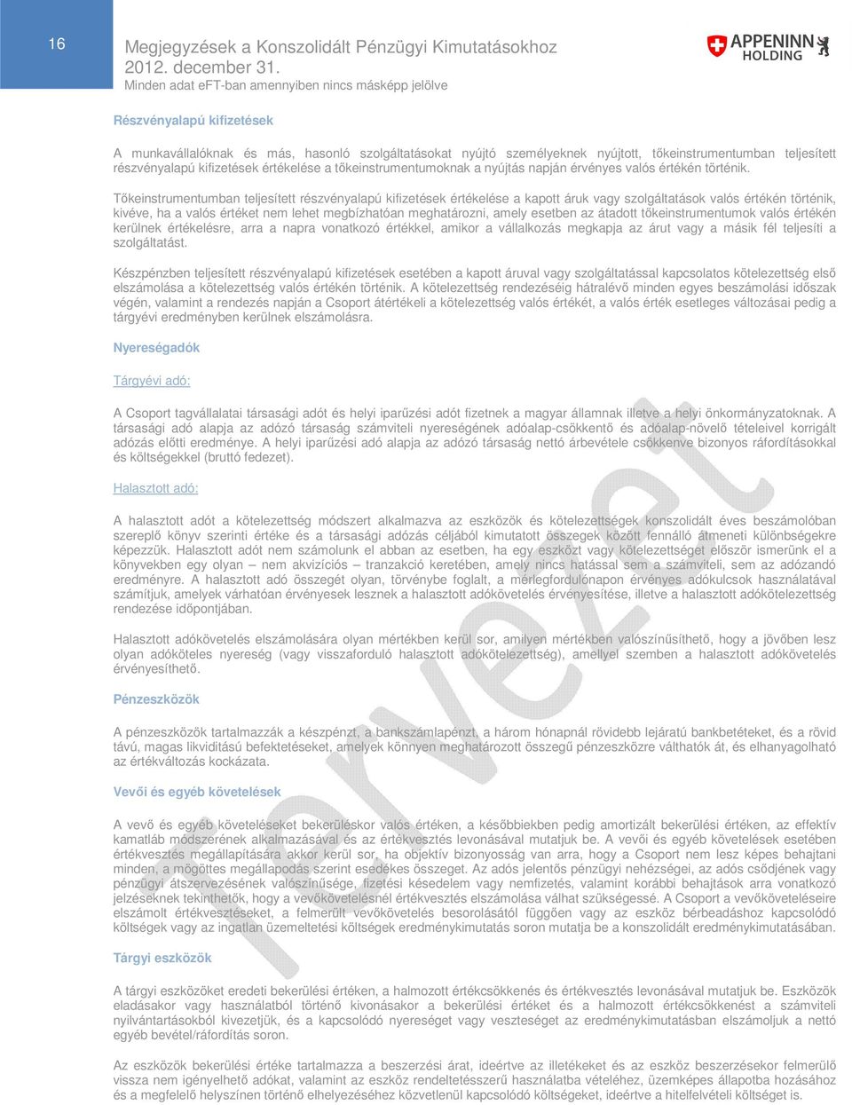 Tőkeinstrumentumban teljesített részvényalapú kifizetések értékelése a kapott áruk vagy szolgáltatások valós értékén történik, kivéve, ha a valós értéket nem lehet megbízhatóan meghatározni, amely
