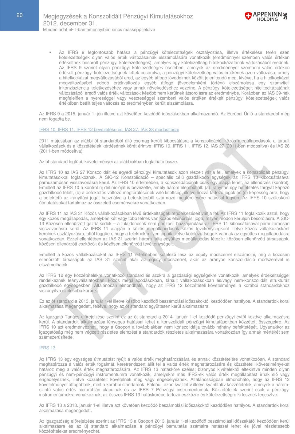 Az IFRS 9 szerint olyan pénzügyi kötelezettségek esetében, amelyek az eredménnyel szembeni valós értéken értékelt pénzügyi kötelezettségnek lettek besorolva, a pénzügyi kötelezettség valós értékének