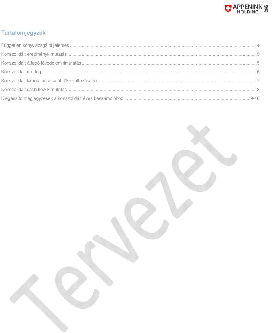 .. 5 Konszolidált mérleg... 6 Konszolidált kimutatás a saját tőke változásairól.