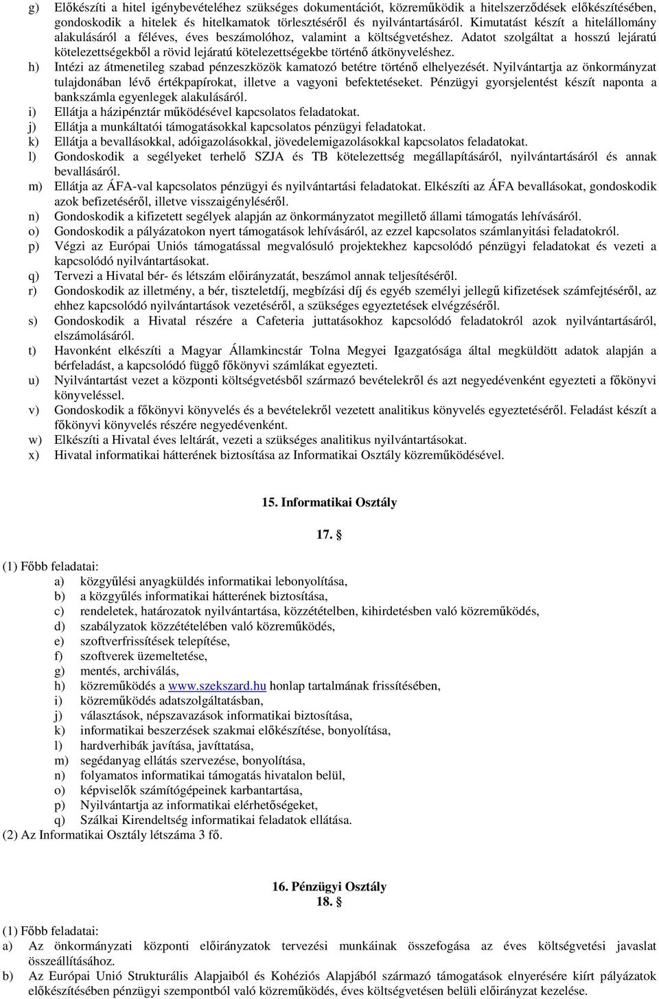 Adatot szolgáltat a hosszú lejáratú kötelezettségekbıl a rövid lejáratú kötelezettségekbe történı átkönyveléshez. h) Intézi az átmenetileg szabad pénzeszközök kamatozó betétre történı elhelyezését.