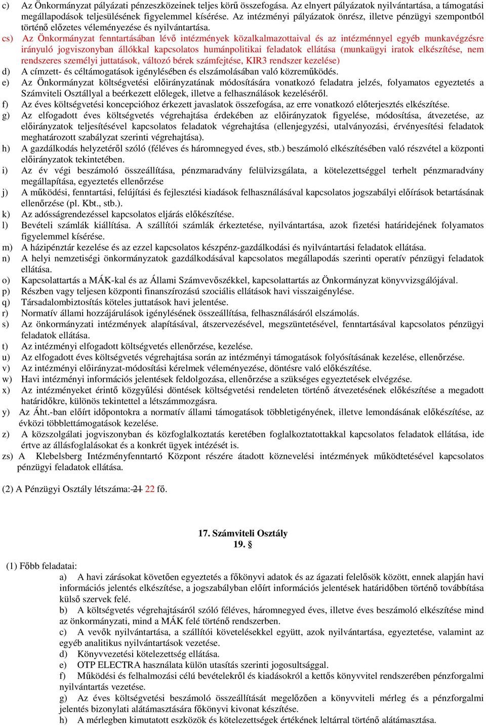 cs) Az Önkormányzat fenntartásában lévı intézmények közalkalmazottaival és az intézménnyel egyéb munkavégzésre irányuló jogviszonyban állókkal kapcsolatos humánpolitikai feladatok ellátása (munkaügyi