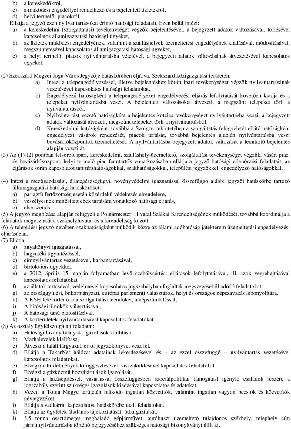 mőködési engedélyének, valamint a szálláshelyek üzemeltetési engedélyének kiadásával, módosításával, megszüntetésével kapcsolatos államigazgatási hatósági ügyeket, c) a helyi termelıi piacok