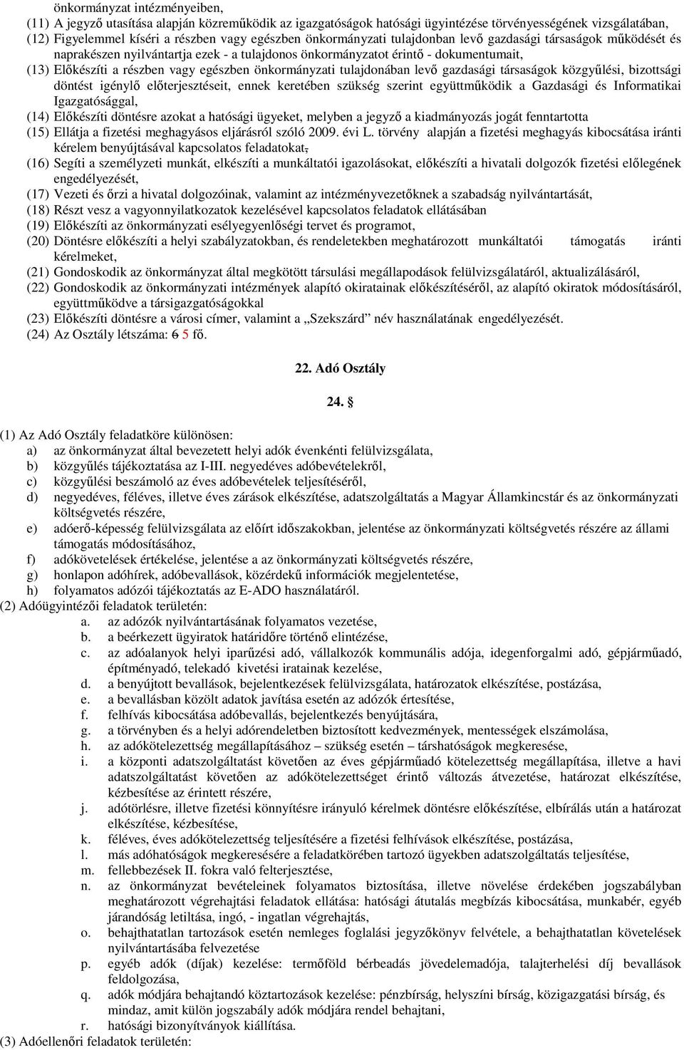önkormányzati tulajdonában levı gazdasági társaságok közgyőlési, bizottsági döntést igénylı elıterjesztéseit, ennek keretében szükség szerint együttmőködik a Gazdasági és Informatikai Igazgatósággal,