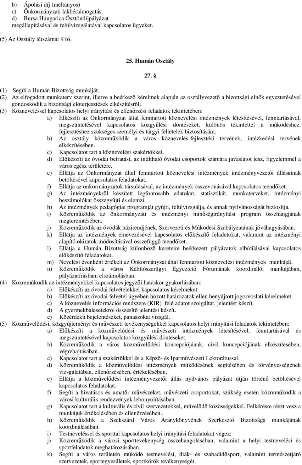 (2) Az elfogadott munkaterv szerint, illetve a beérkezı kérelmek alapján az osztályvezetı a bizottsági elnök egyeztetésével gondoskodik a bizottsági elıterjesztések elkészítésrıl.