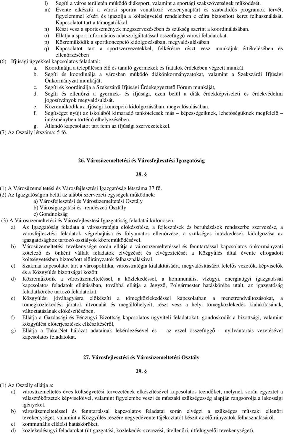 Kapcsolatot tart a támogatókkal. n) Részt vesz a sportesemények megszervezésében és szükség szerint a koordinálásában. o) Ellátja a sport információs adatszolgáltatással összefüggı városi feladatokat.