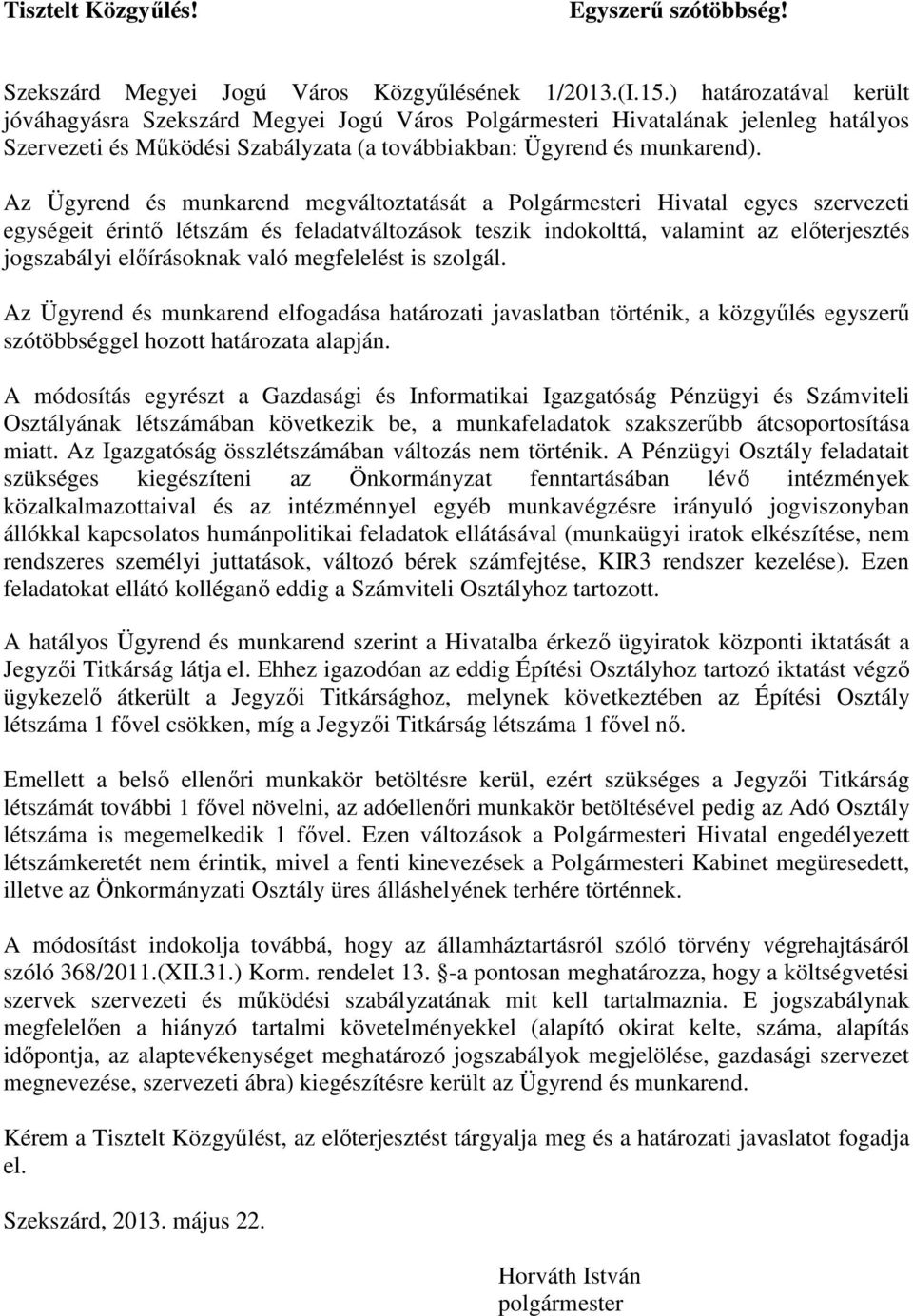 Az Ügyrend és munkarend megváltoztatását a Polgármesteri Hivatal egyes szervezeti egységeit érintı létszám és feladatváltozások teszik indokolttá, valamint az elıterjesztés jogszabályi elıírásoknak