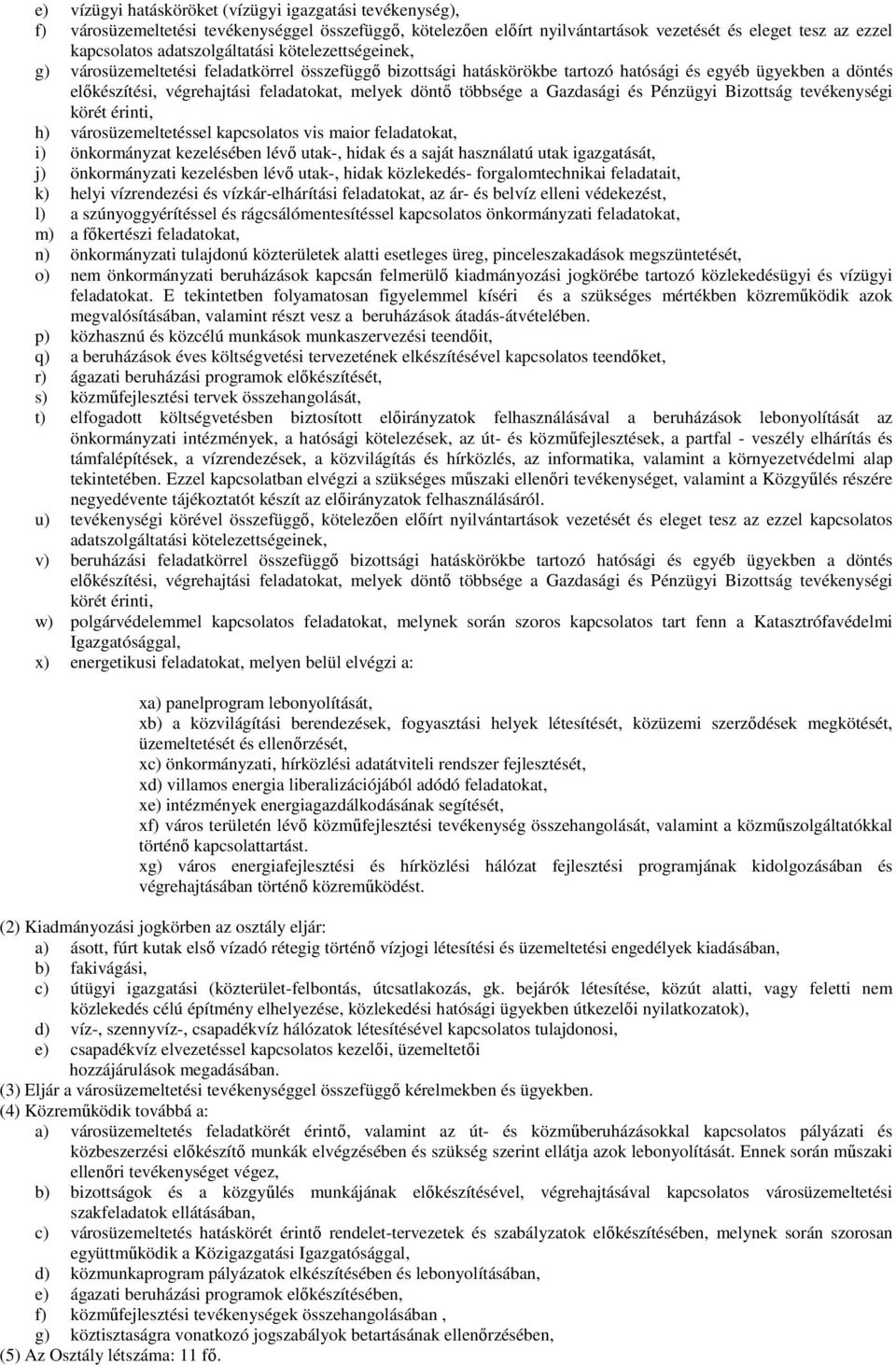 döntı többsége a Gazdasági és Pénzügyi Bizottság tevékenységi körét érinti, h) városüzemeltetéssel kapcsolatos vis maior feladatokat, i) önkormányzat kezelésében lévı utak-, hidak és a saját