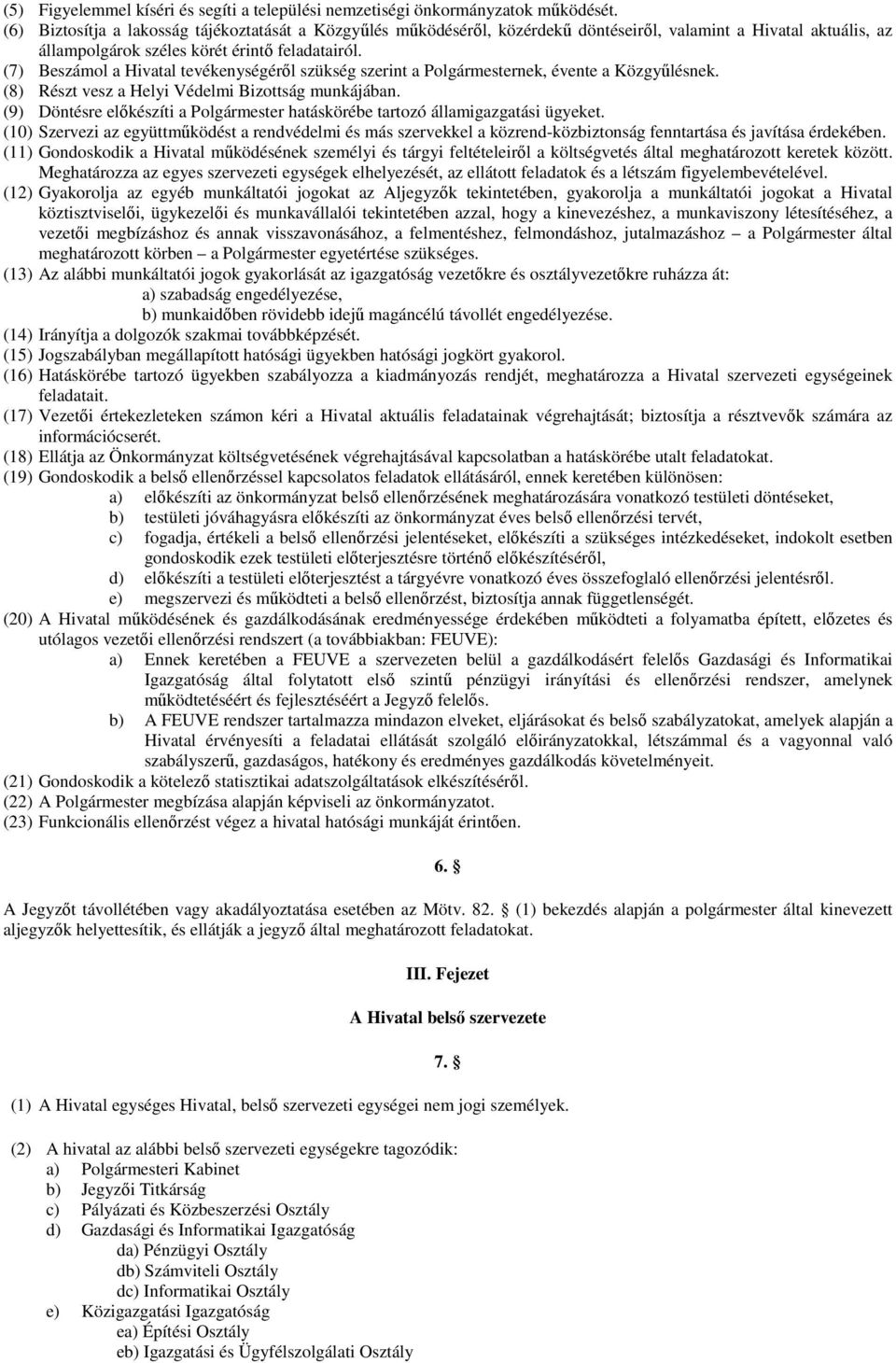 (7) Beszámol a Hivatal tevékenységérıl szükség szerint a Polgármesternek, évente a Közgyőlésnek. (8) Részt vesz a Helyi Védelmi Bizottság munkájában.