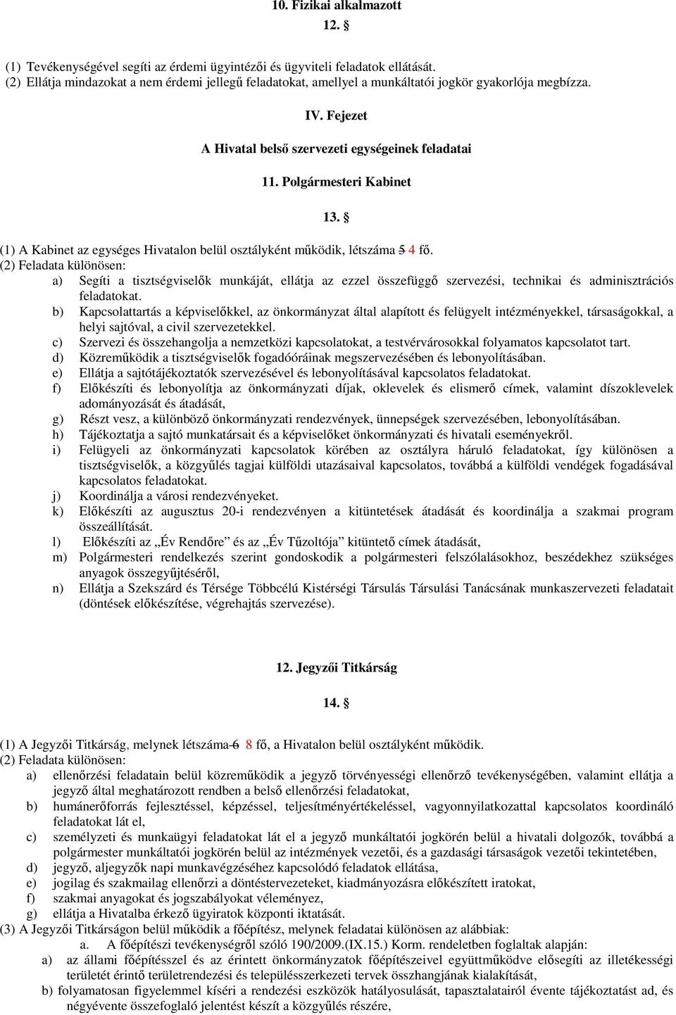 (1) A Kabinet az egységes Hivatalon belül osztályként mőködik, létszáma 5 4 fı.