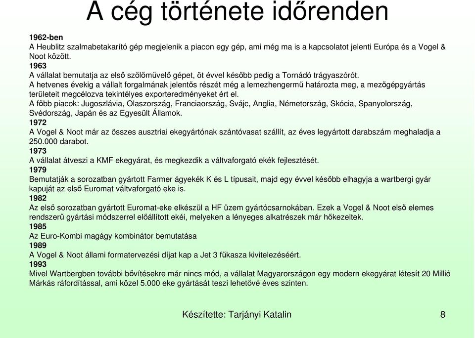 A hetvenes évekig a vállalt forgalmának jelentıs részét még a lemezhengermő határozta meg, a mezıgépgyártás területeit megcélozva tekintélyes exporteredményeket ért el.