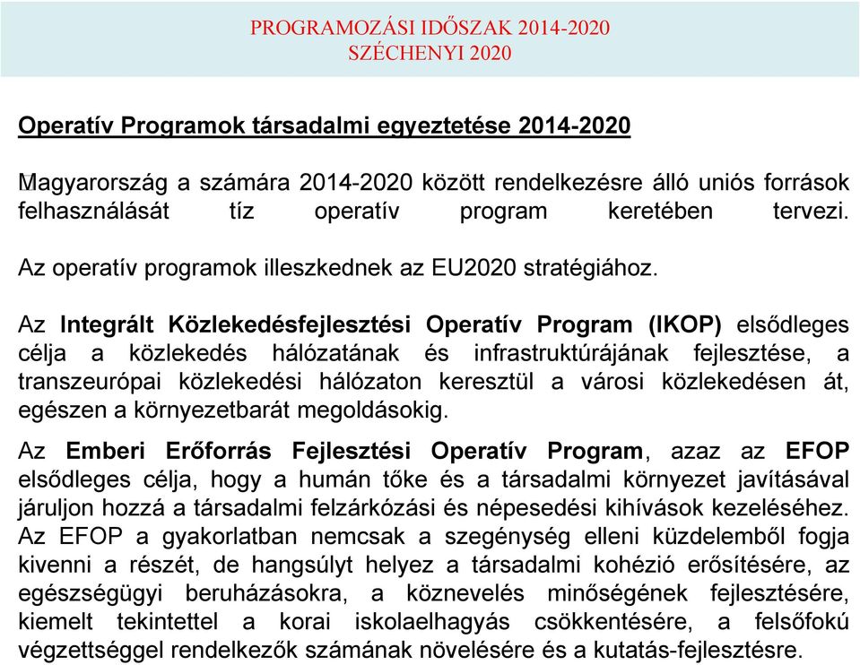 Az Integrált Közlekedésfejlesztési Operatív Program (IKOP) elsődleges célja a közlekedés hálózatának és infrastruktúrájának fejlesztése, a transzeurópai közlekedési hálózaton keresztül a városi