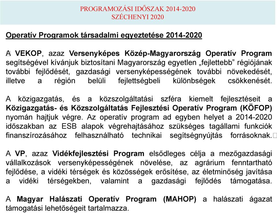 A közigazgatás, és a közszolgáltatási szféra kiemelt fejlesztéseit a Közigazgatás- és Közszolgáltatás Fejlesztési Operatív Program (KÖFOP) nyomán hajtjuk végre.