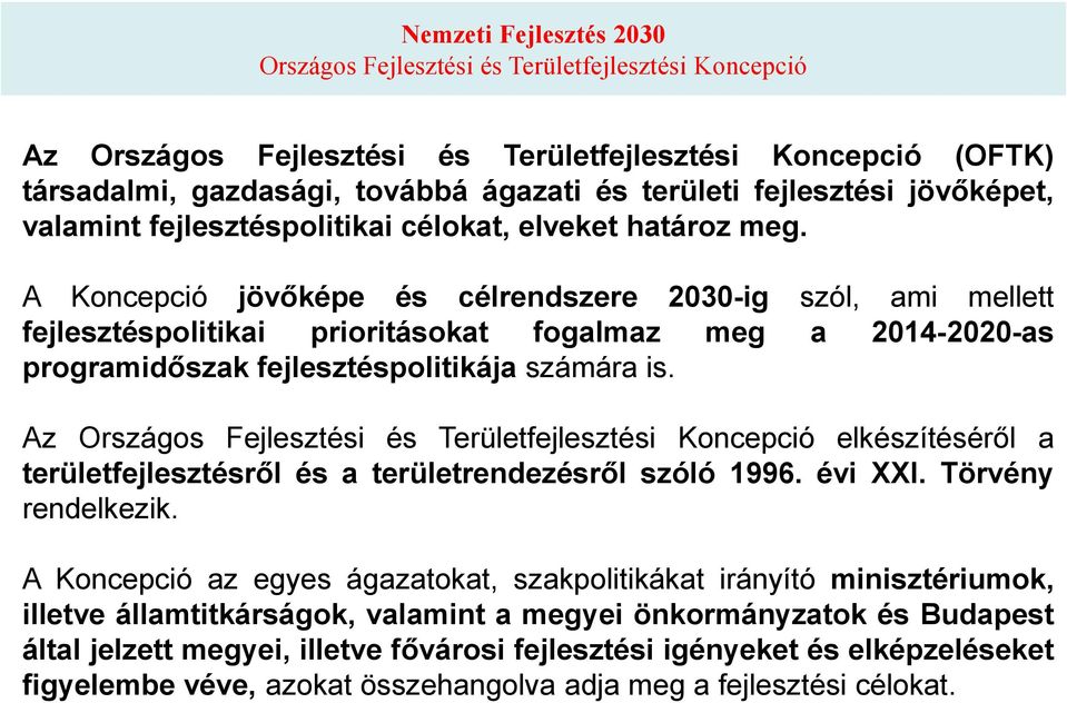 A Koncepció jövőképe és célrendszere 2030-ig szól, ami mellett fejlesztéspolitikai prioritásokat fogalmaz meg a 2014-2020-as programidőszak fejlesztéspolitikája számára is.