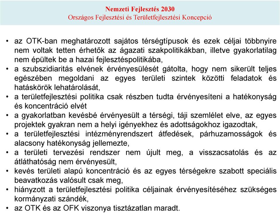 szintek közötti feladatok és hatáskörök lehatárolását, a területfejlesztési politika csak részben tudta érvényesíteni a hatékonyság és koncentráció elvét a gyakorlatban kevésbé érvényesült a térségi,