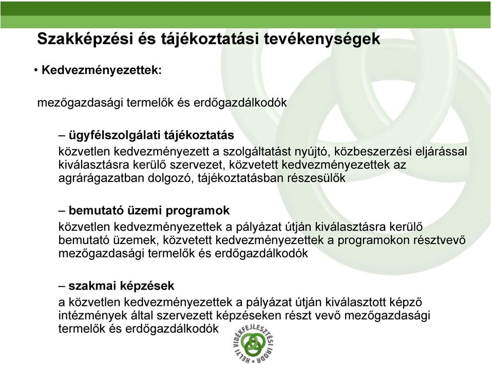 közvetlen kedvezményezettek a pályázat útján kiválasztásra kerülő bemutató üzemek, közvetett kedvezményezettek a programokon résztvevő mezőgazdasági termelők és