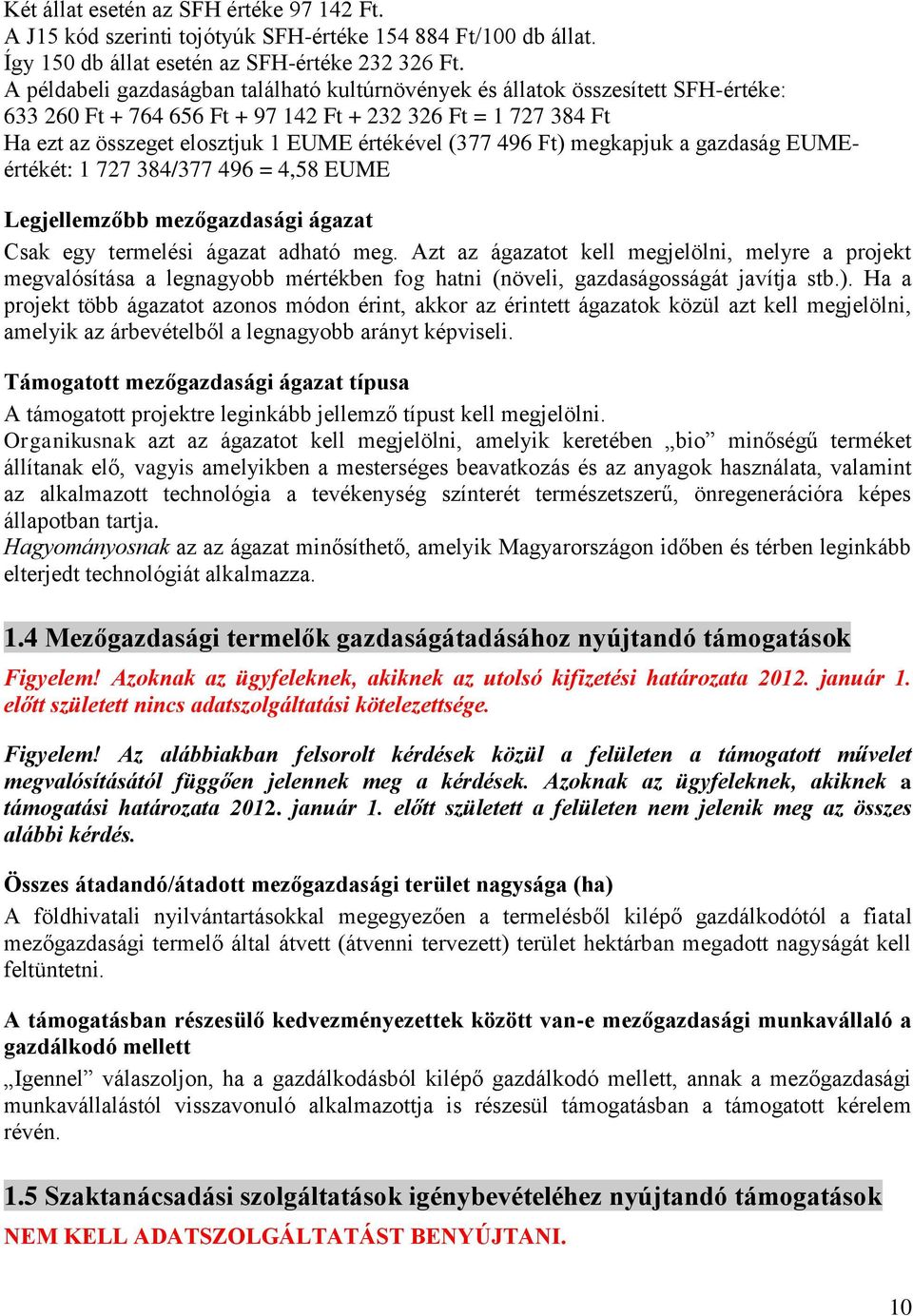 496 Ft) megkapjuk a gazdaság EUMEértékét: 1 727 384/377 496 = 4,58 EUME Legjellemzőbb mezőgazdasági ágazat Csak egy termelési ágazat adható meg.