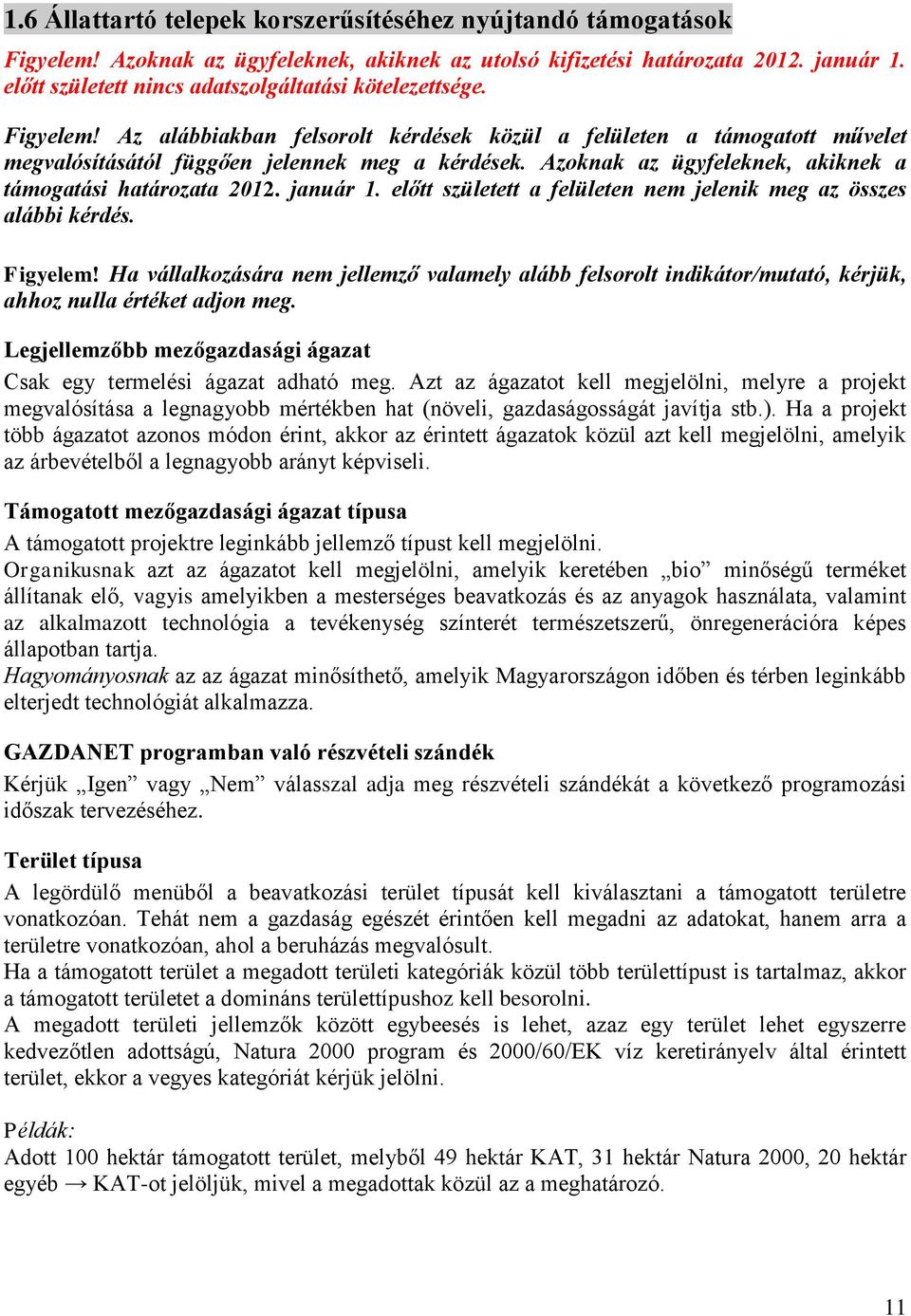Azoknak az ügyfeleknek, akiknek a támogatási határozata 2012. január 1. előtt született a felületen nem jelenik meg az összes alábbi kérdés. Figyelem!