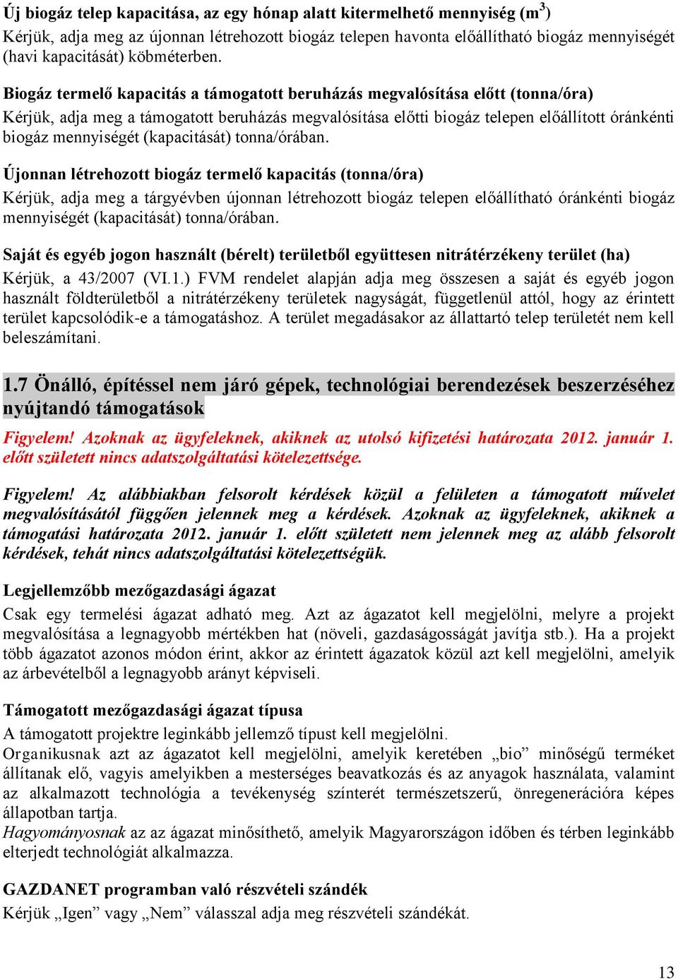 Biogáz termelő kapacitás a támogatott beruházás megvalósítása előtt (tonna/óra) Kérjük, adja meg a támogatott beruházás megvalósítása előtti biogáz telepen előállított óránkénti biogáz mennyiségét