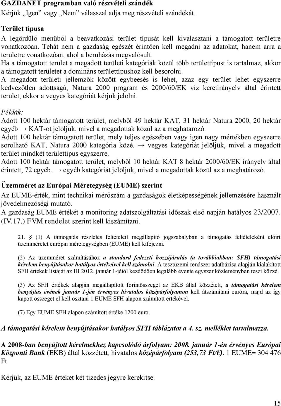 Tehát nem a gazdaság egészét érintően kell megadni az adatokat, hanem arra a területre vonatkozóan, ahol a beruházás megvalósult.