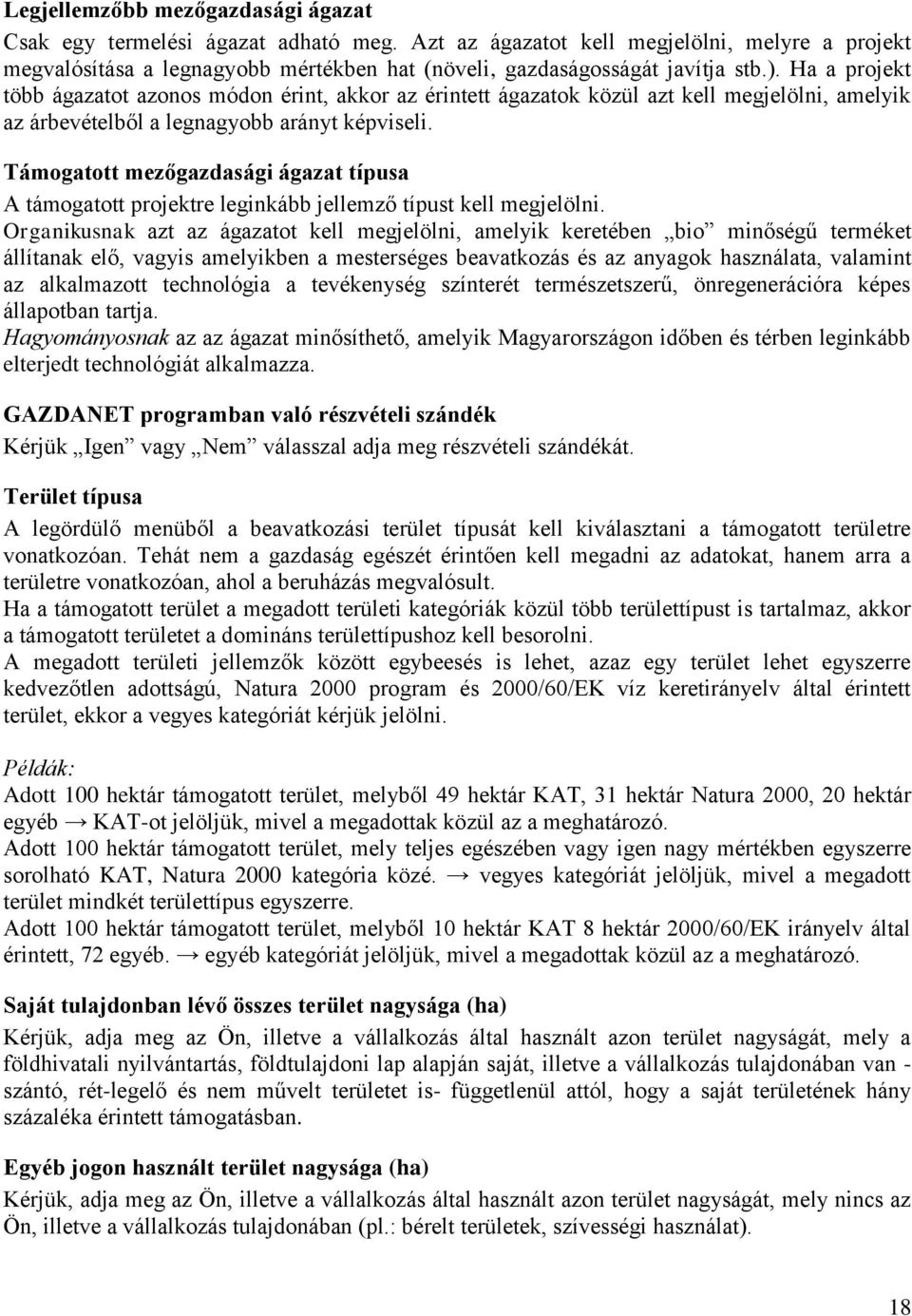 Ha a projekt több ágazatot azonos módon érint, akkor az érintett ágazatok közül azt kell megjelölni, amelyik az árbevételből a legnagyobb arányt képviseli.